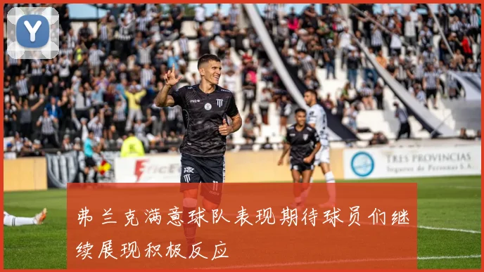 弗兰克满意球队表现期待球员们继续展现积极反应